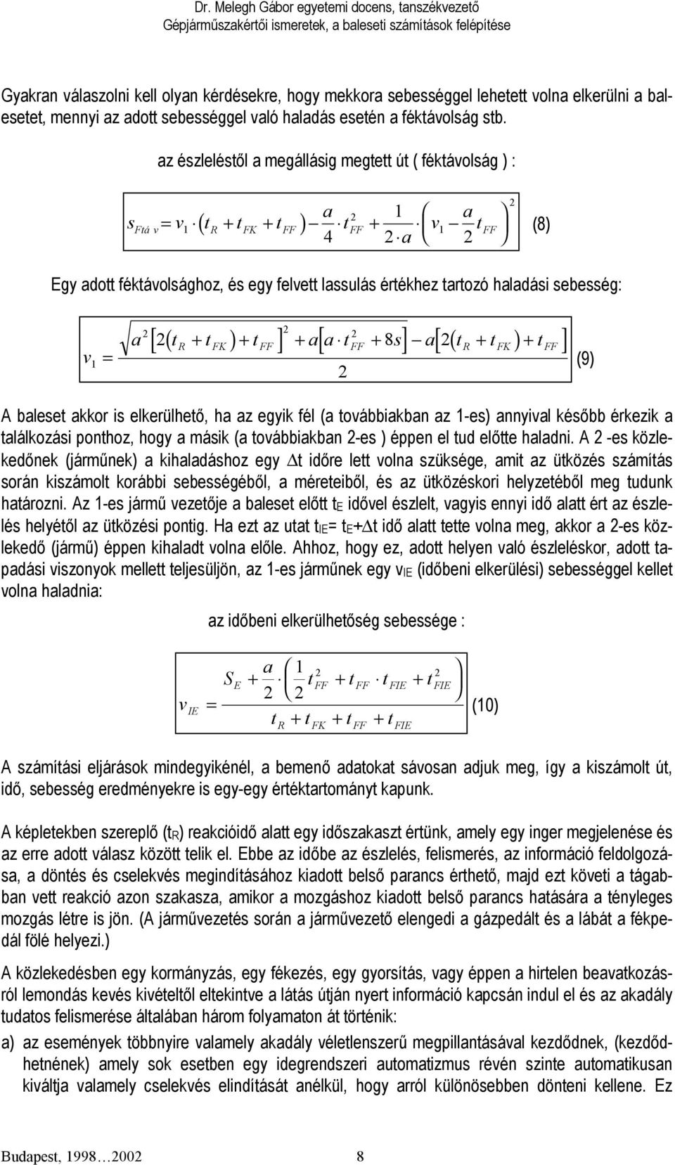 sebesség: v = [ ( ) ] [ 8 ] ( ) [ ] a t + t + t + a a t + s a t + t + t R FK FF FF R FK FF (9) A baleset akkor is elkerülhető, ha az egyik fél (a továbbiakban az -es) annyival később érkezik a