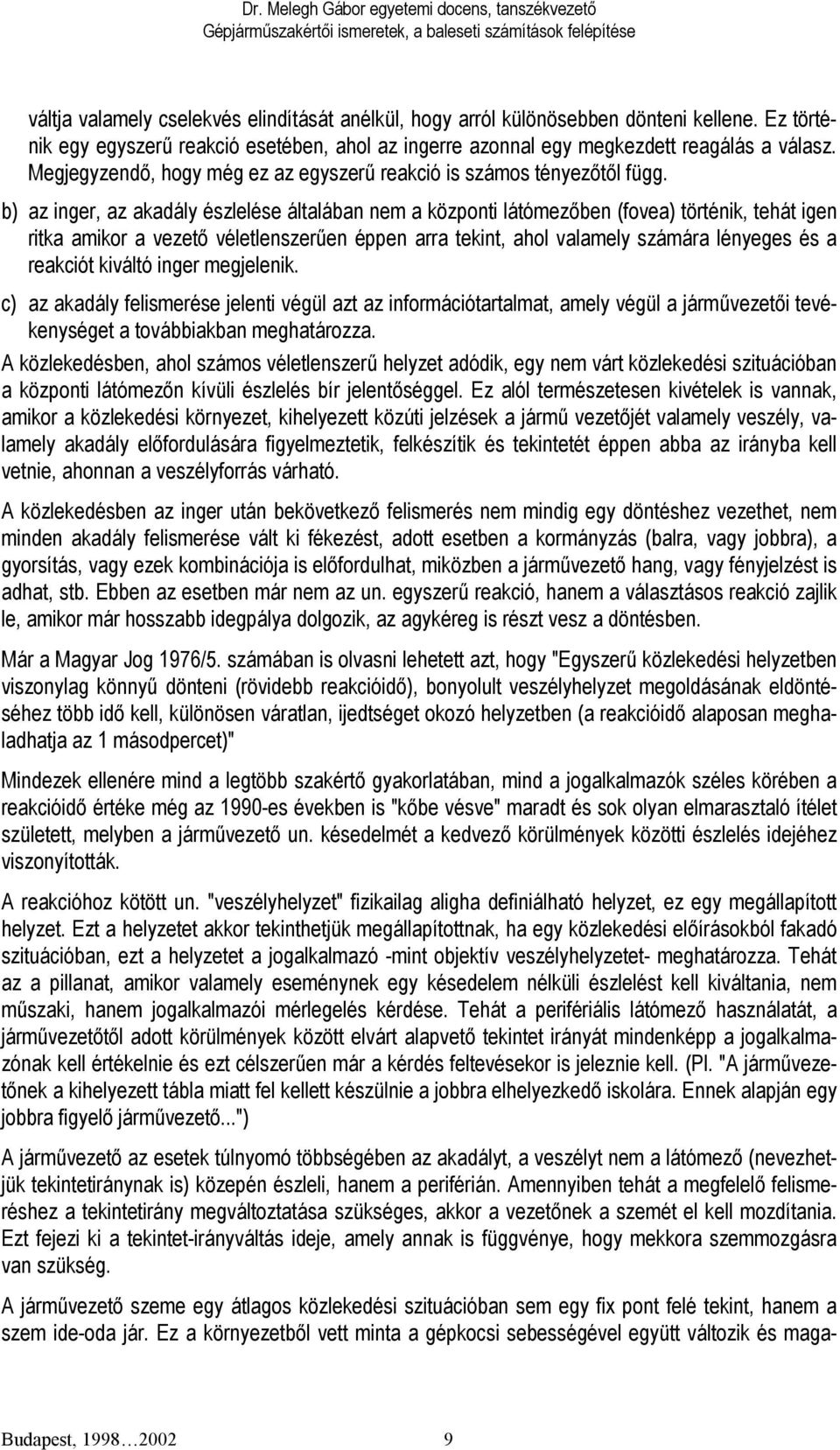 b) az inger, az akadály észlelése általában nem a központi látómezőben (fovea) történik, tehát igen ritka amikor a vezető véletlenszerűen éppen arra tekint, ahol valamely számára lényeges és a