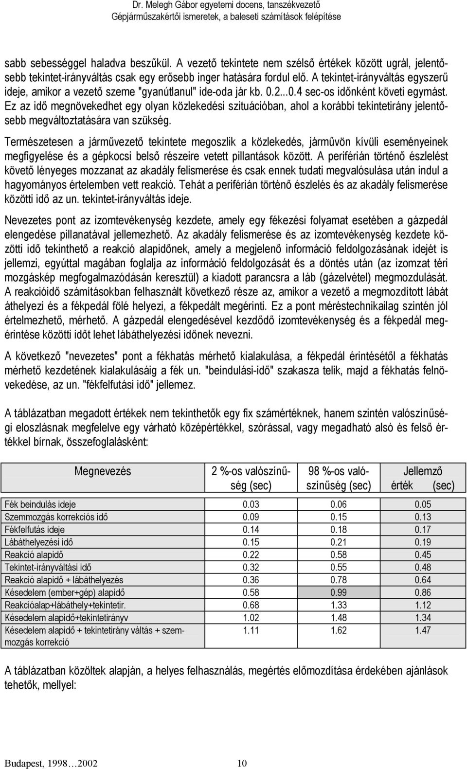 Ez az idő megnövekedhet egy olyan közlekedési szituációban, ahol a korábbi tekintetirány jelentősebb megváltoztatására van szükség.