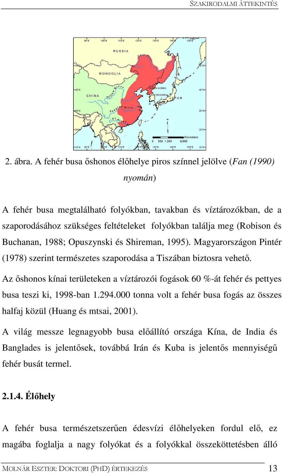 meg (Robison és Buchanan, 1988; Opuszynski és Shireman, 1995). Magyarországon Pintér (1978) szerint természetes szaporodása a Tiszában biztosra vehető.