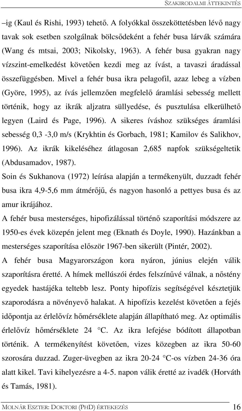 A fehér busa gyakran nagy vízszint-emelkedést követően kezdi meg az ívást, a tavaszi áradással összefüggésben.