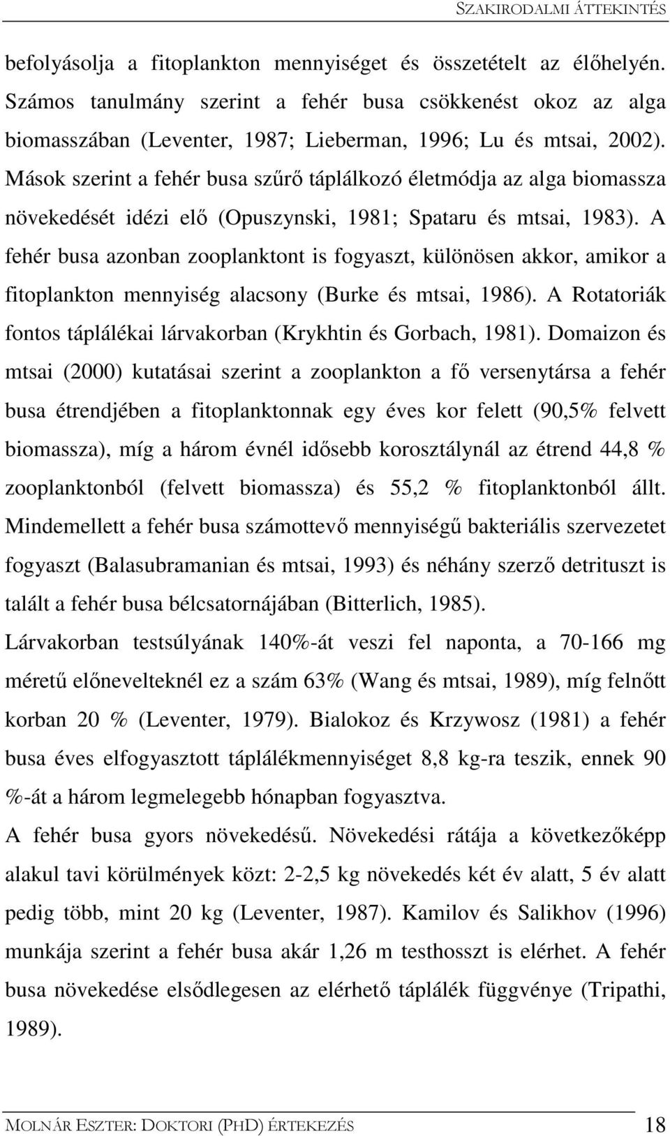 Mások szerint a fehér busa szűrő táplálkozó életmódja az alga biomassza növekedését idézi elő (Opuszynski, 1981; Spataru és mtsai, 1983).