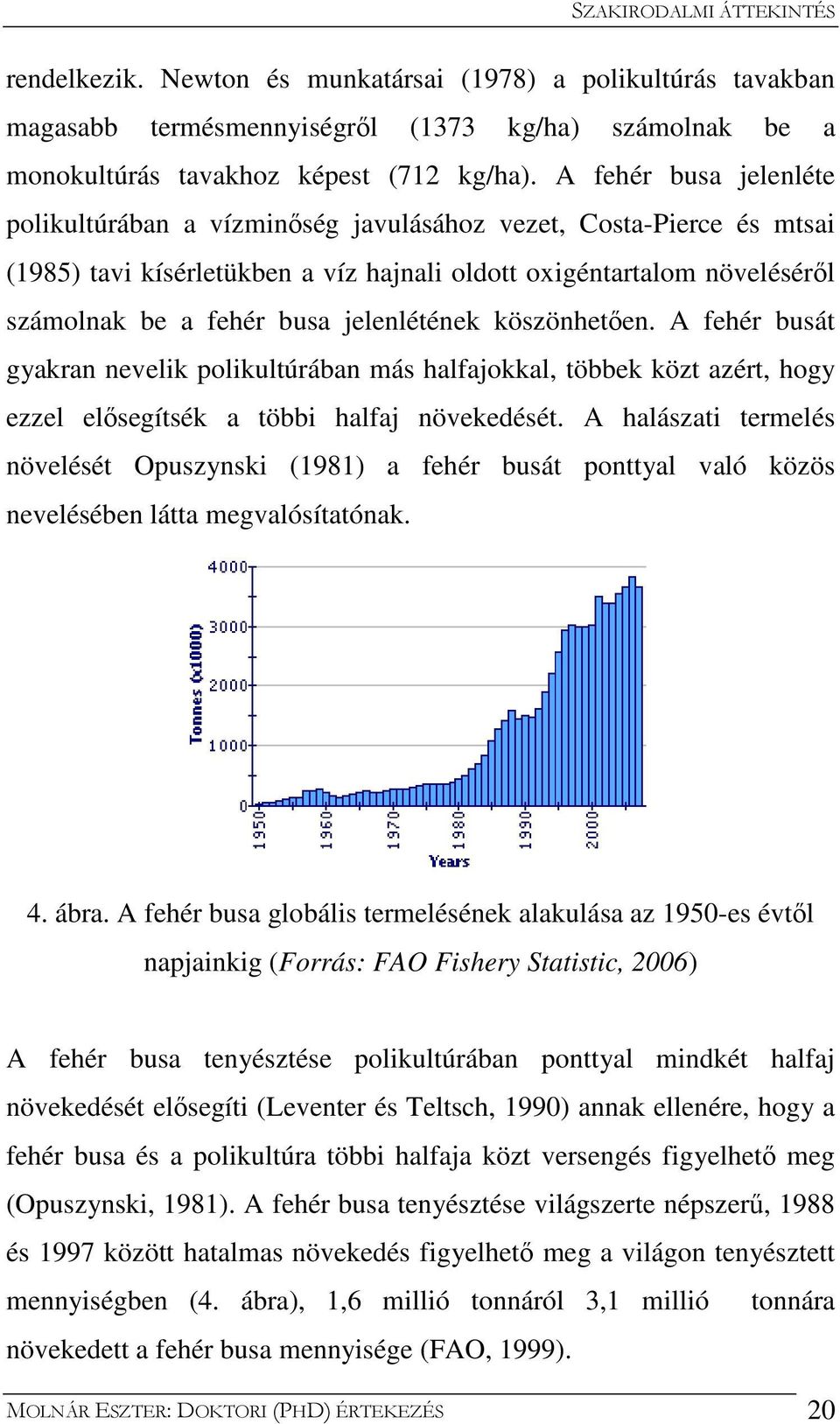 jelenlétének köszönhetően. A fehér busát gyakran nevelik polikultúrában más halfajokkal, többek közt azért, hogy ezzel elősegítsék a többi halfaj növekedését.