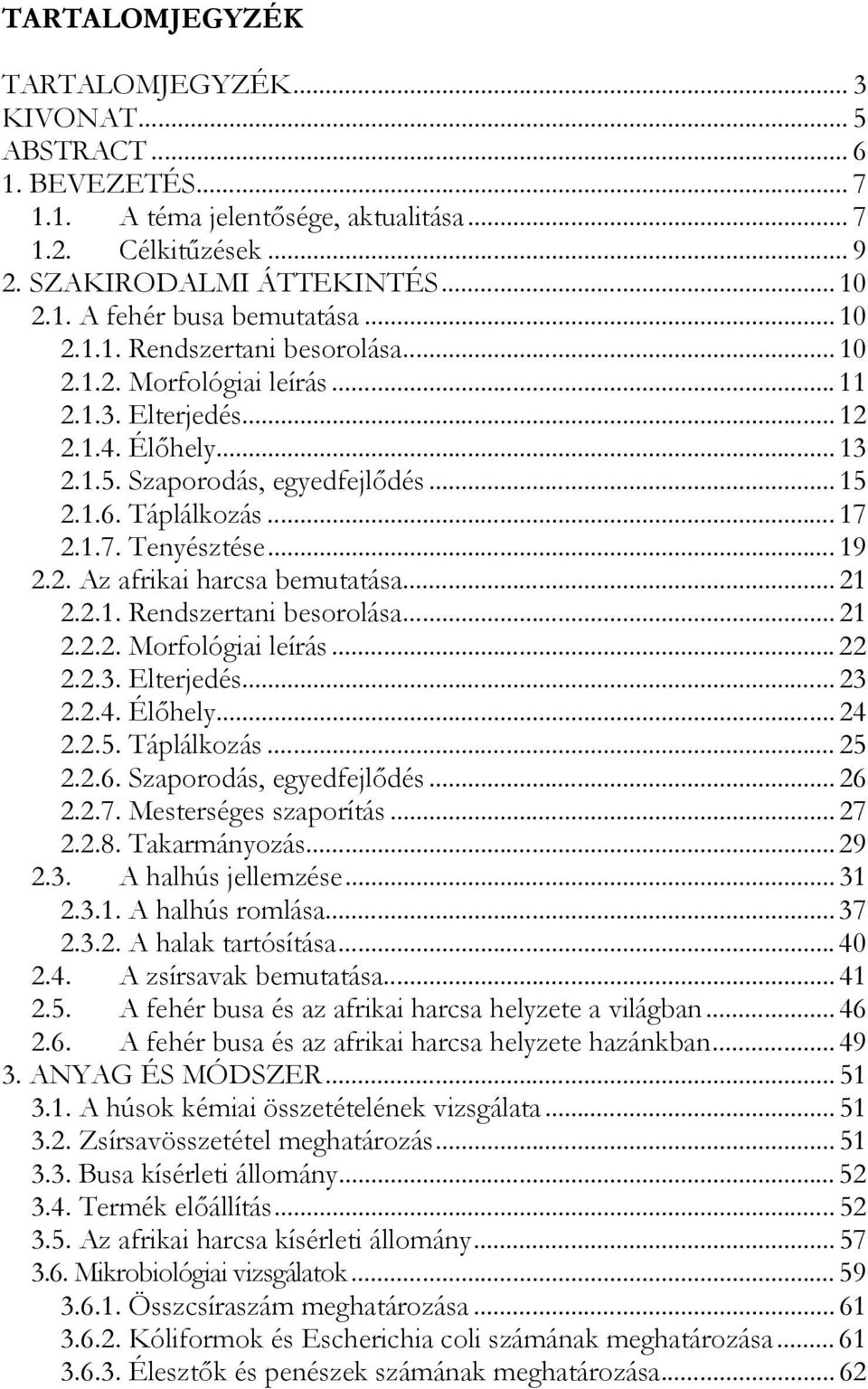 .. 19 2.2. Az afrikai harcsa bemutatása... 21 2.2.1. Rendszertani besorolása... 21 2.2.2. Morfológiai leírás... 22 2.2.3. Elterjedés... 23 2.2.4. Élőhely... 24 2.2.5. Táplálkozás... 25 2.2.6.