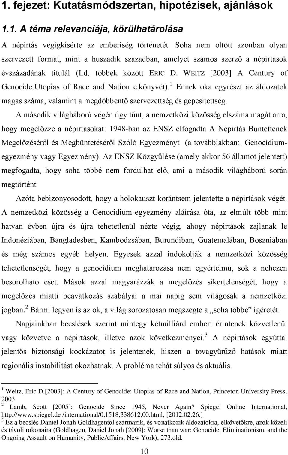 WEITZ [2003] A Century of Genocide:Utopias of Race and Nation c.könyvét). 1 Ennek oka egyrészt az áldozatok magas száma, valamint a megdöbbentő szervezettség és gépesítettség.