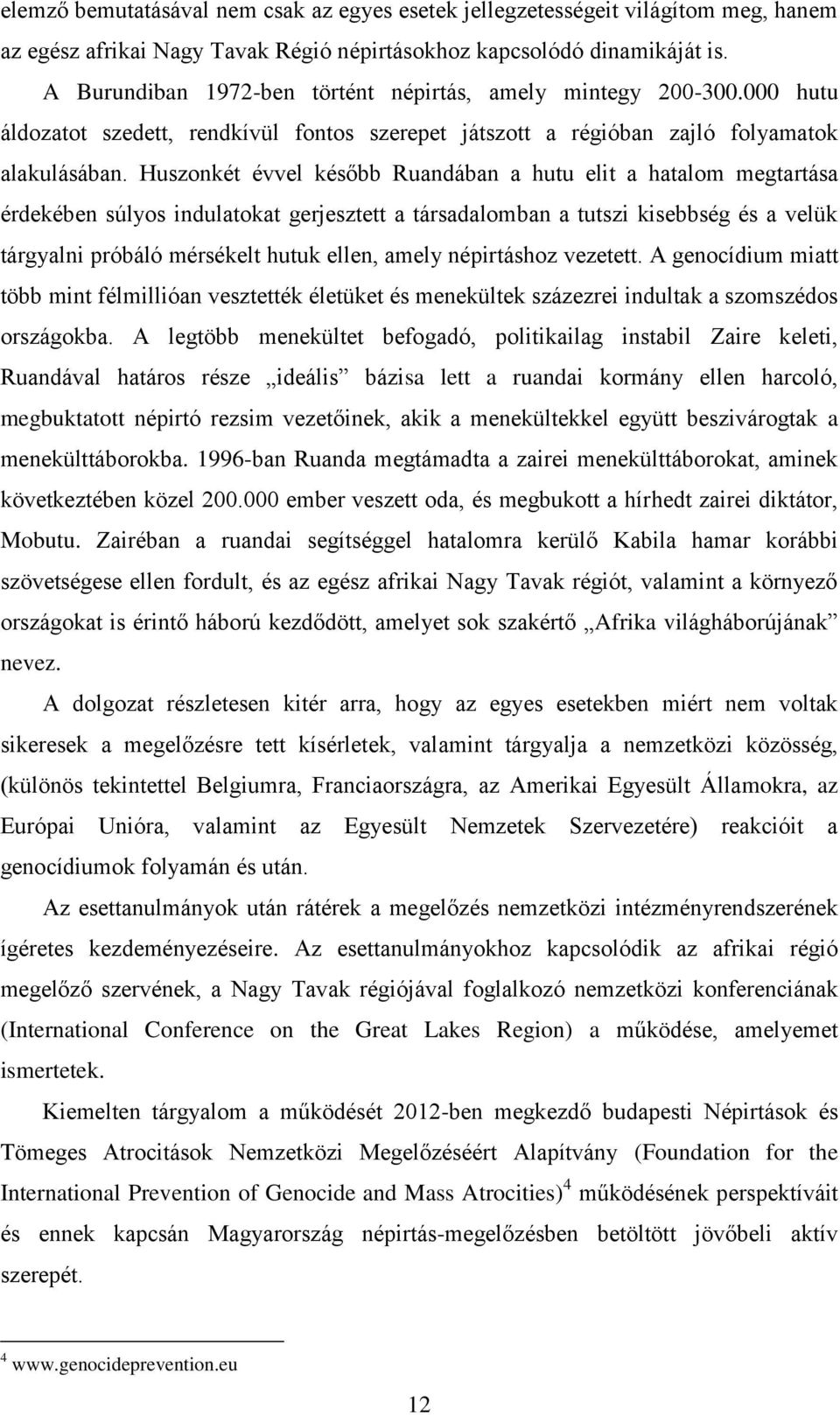 Huszonkét évvel később Ruandában a hutu elit a hatalom megtartása érdekében súlyos indulatokat gerjesztett a társadalomban a tutszi kisebbség és a velük tárgyalni próbáló mérsékelt hutuk ellen, amely