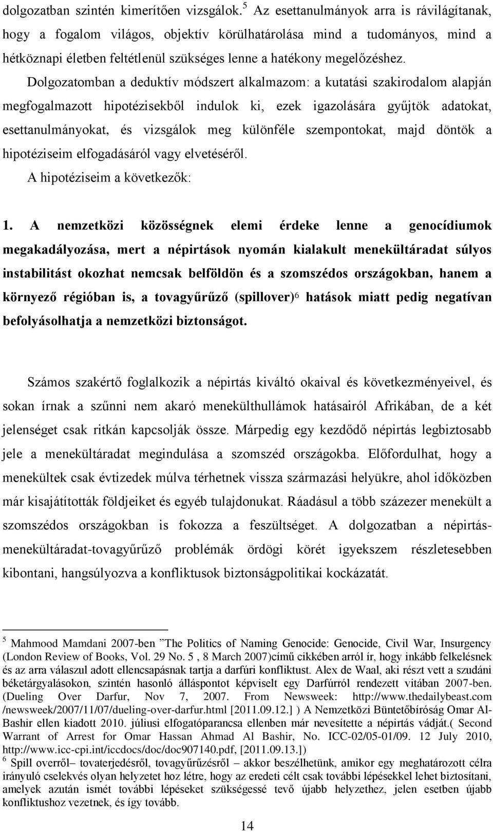 Dolgozatomban a deduktív módszert alkalmazom: a kutatási szakirodalom alapján megfogalmazott hipotézisekből indulok ki, ezek igazolására gyűjtök adatokat, esettanulmányokat, és vizsgálok meg