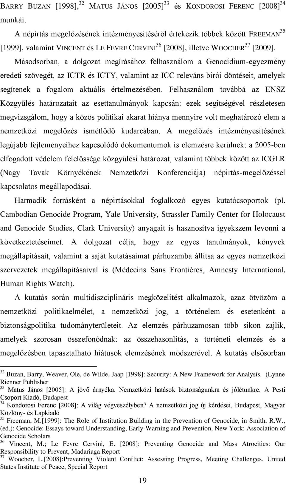 Másodsorban, a dolgozat megírásához felhasználom a Genocídium-egyezmény eredeti szövegét, az ICTR és ICTY, valamint az ICC releváns bírói döntéseit, amelyek segítenek a fogalom aktuális