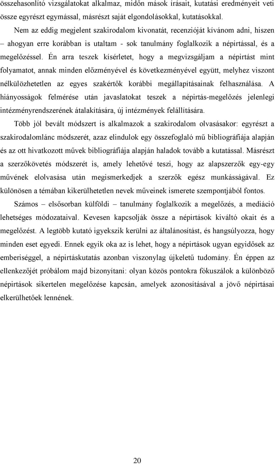 Én arra teszek kísérletet, hogy a megvizsgáljam a népirtást mint folyamatot, annak minden előzményével és következményével együtt, melyhez viszont nélkülözhetetlen az egyes szakértők korábbi