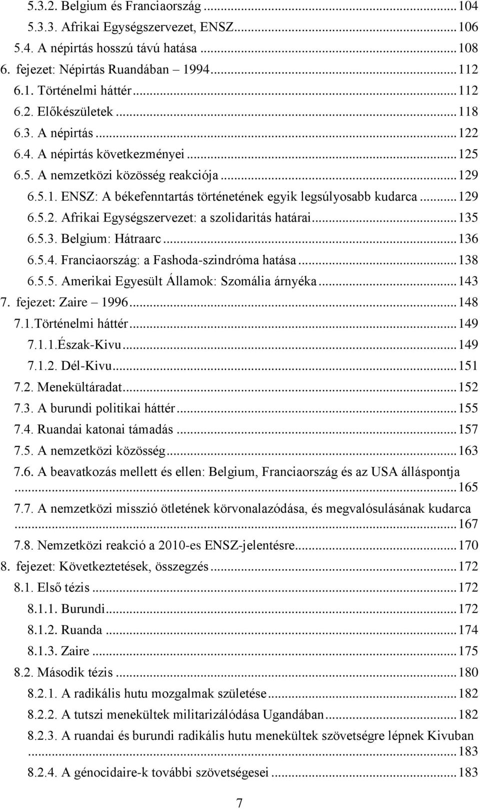 .. 135 6.5.3. Belgium: Hátraarc... 136 6.5.4. Franciaország: a Fashoda-szindróma hatása... 138 6.5.5. Amerikai Egyesült Államok: Szomália árnyéka... 143 7. fejezet: Zaire 1996... 148 7.1.Történelmi háttér.