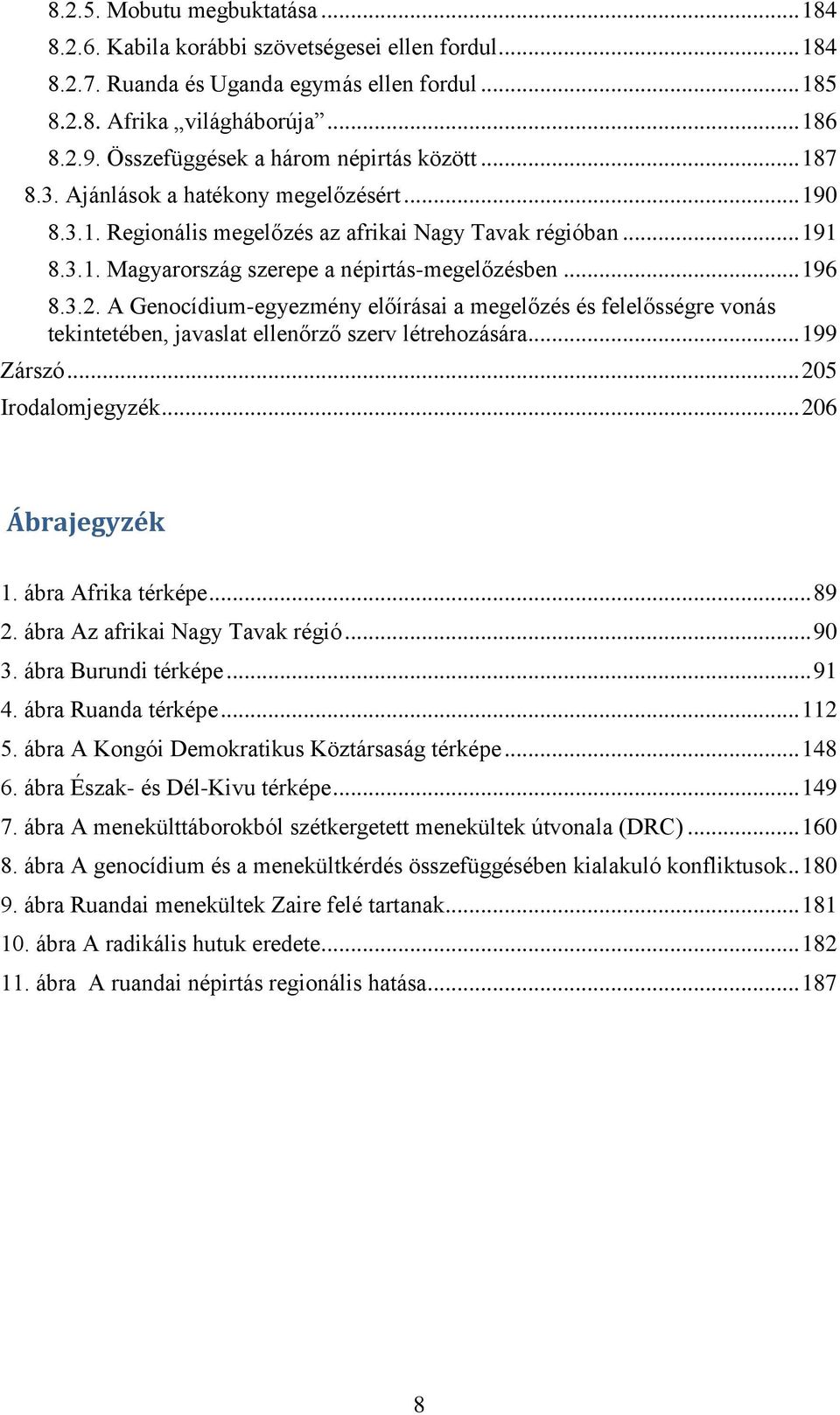 .. 196 8.3.2. A Genocídium-egyezmény előírásai a megelőzés és felelősségre vonás tekintetében, javaslat ellenőrző szerv létrehozására... 199 Zárszó... 205 Irodalomjegyzék... 206 Ábrajegyzék 1.