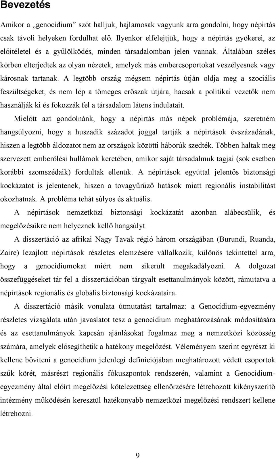 Általában széles körben elterjedtek az olyan nézetek, amelyek más embercsoportokat veszélyesnek vagy károsnak tartanak.