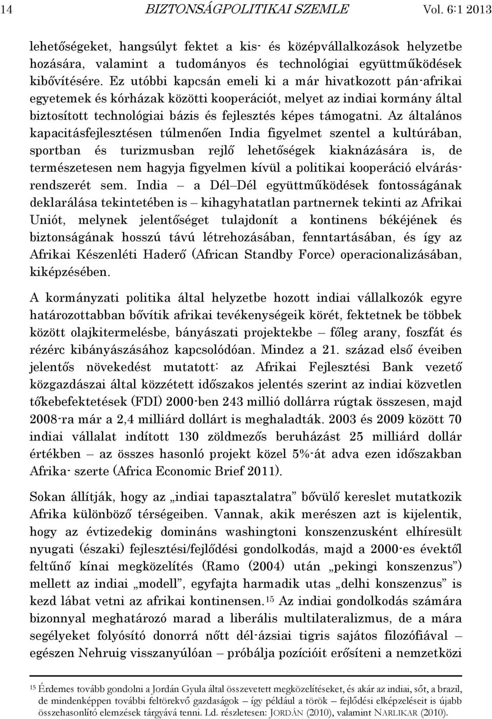 Az általános kapacitásfejlesztésen túlmenően India figyelmet szentel a kultúrában, sportban és turizmusban rejlő lehetőségek kiaknázására is, de természetesen nem hagyja figyelmen kívül a politikai