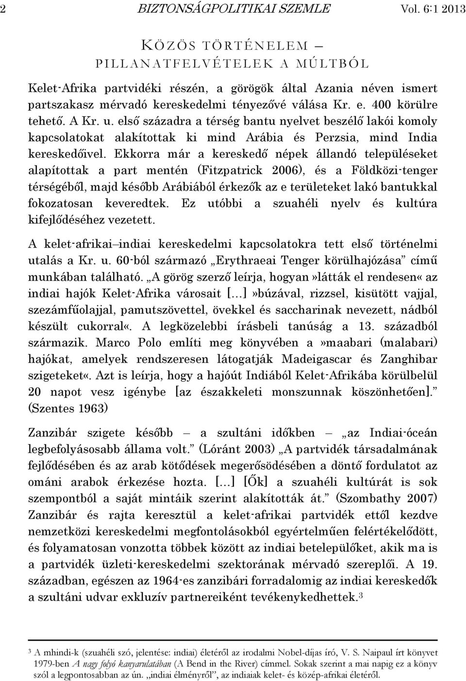 tényezővé válása Kr. e. 400 körülre tehető. A Kr. u. első századra a térség bantu nyelvet beszélő lakói komoly kapcsolatokat alakítottak ki mind Arábia és Perzsia, mind India kereskedőivel.