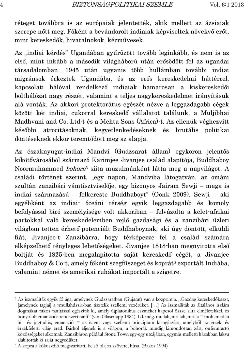 Az indiai kérdés Ugandában gyűrűzött tovább leginkább, és nem is az első, mint inkább a második világháború után erősödött fel az ugandai társadalomban.