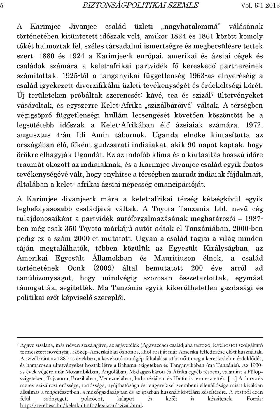 megbecsülésre tettek szert. 1880 és 1924 a Karimjee-k európai, amerikai és ázsiai cégek és családok számára a kelet-afrikai partvidék fő kereskedő partnereinek számítottak.