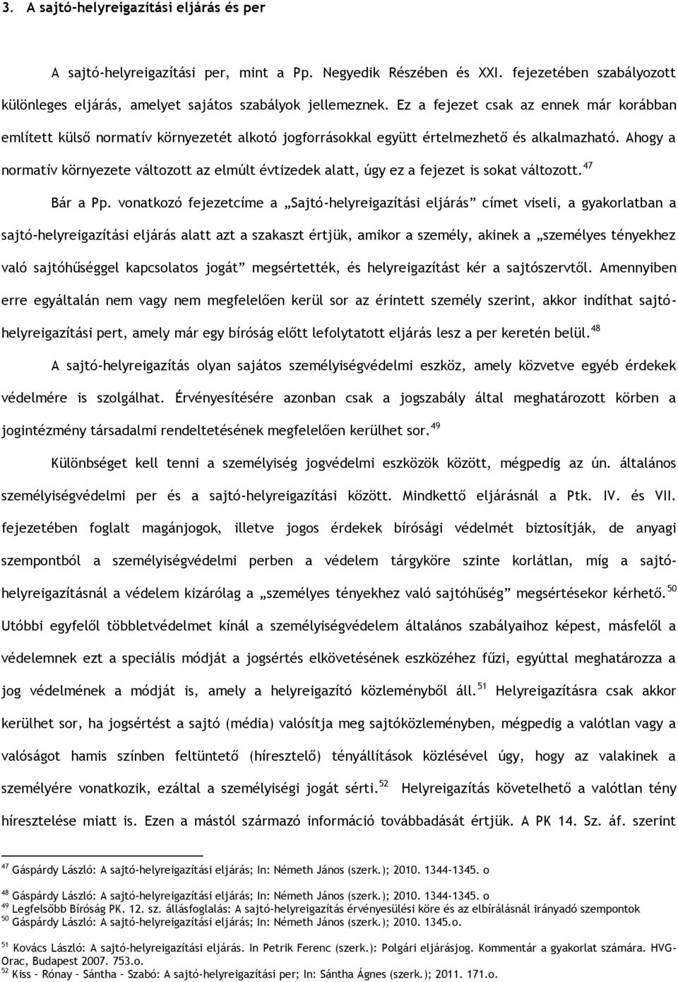 Ahogy a normatív környezete változott az elmúlt évtizedek alatt, úgy ez a fejezet is sokat változott. 47 Bár a Pp.