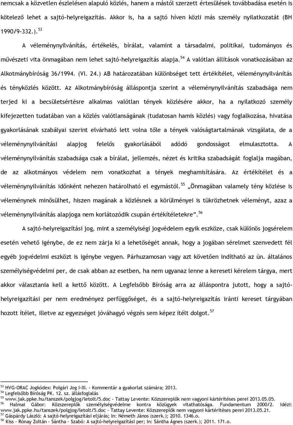 53 A véleménynyilvánítás, értékelés, bírálat, valamint a társadalmi, politikai, tudományos és művészeti vita önmagában nem lehet sajtó-helyreigazítás alapja.