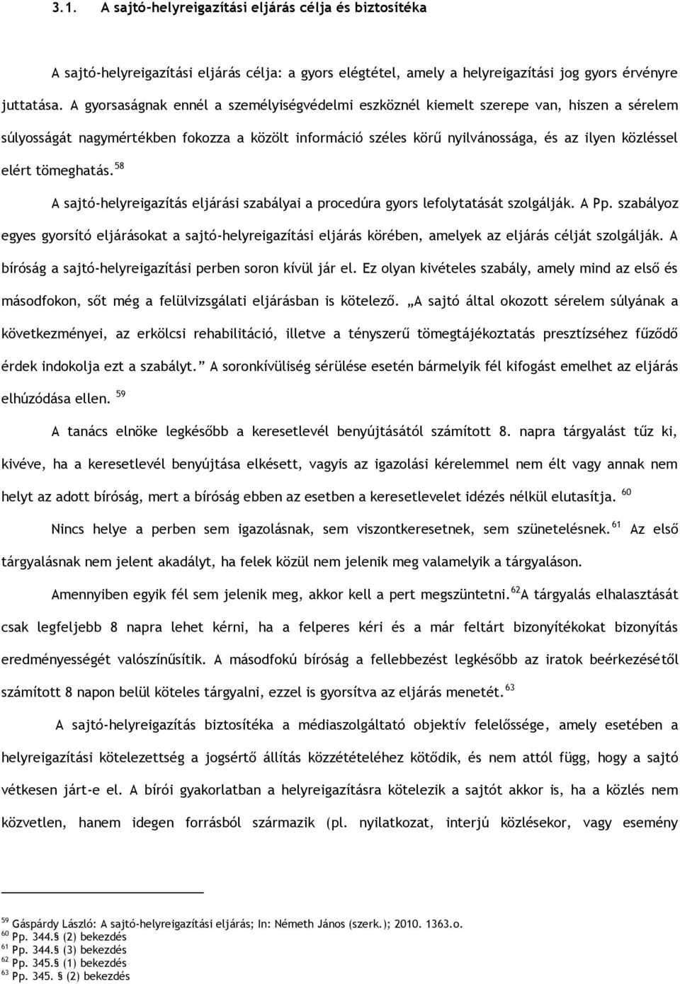 tömeghatás. 58 A sajtó-helyreigazítás eljárási szabályai a procedúra gyors lefolytatását szolgálják. A Pp.