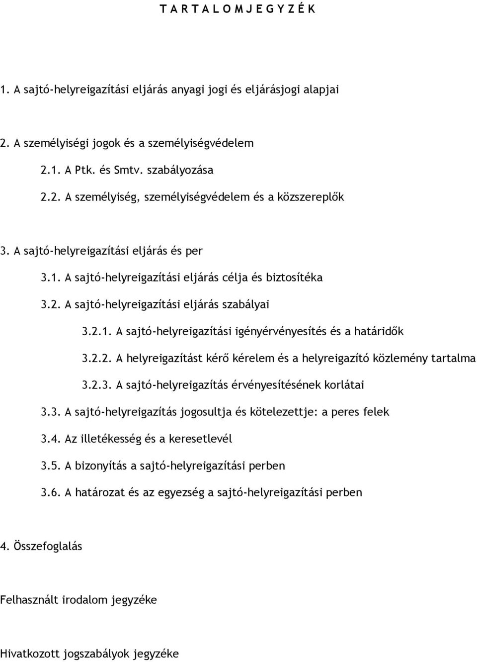 2.2. A helyreigazítást kérő kérelem és a helyreigazító közlemény tartalma 3.2.3. A sajtó-helyreigazítás érvényesítésének korlátai 3.3. A sajtó-helyreigazítás jogosultja és kötelezettje: a peres felek 3.