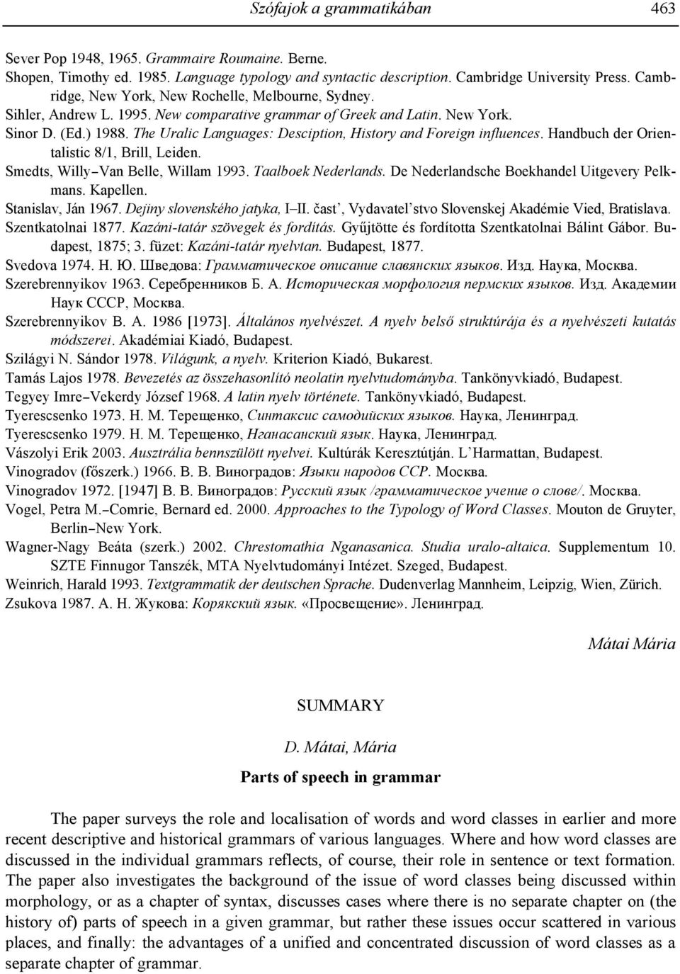 The Uralic Languages: Desciption, History and Foreign influences. Handbuch der Orientalistic 8/1, Brill, Leiden. Smedts, Willy Van Belle, Willam 1993. Taalboek Nederlands.