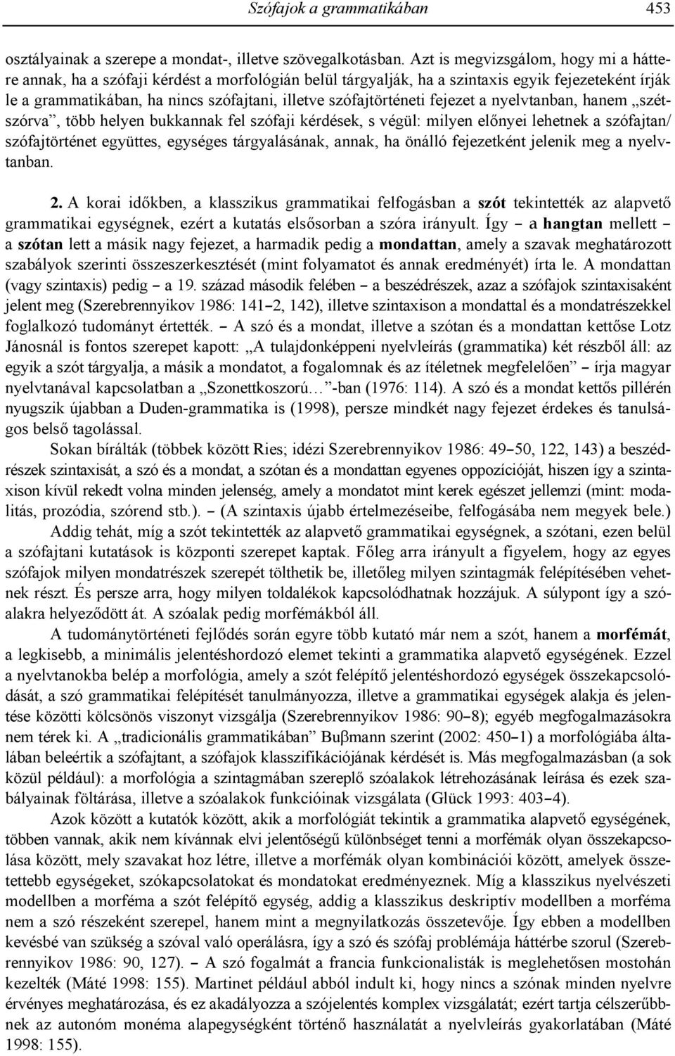 szófajtörténeti fejezet a nyelvtanban, hanem szétszórva, több helyen bukkannak fel szófaji kérdések, s végül: milyen el+nyei lehetnek a szófajtan/ szófajtörténet együttes, egységes tárgyalásának,