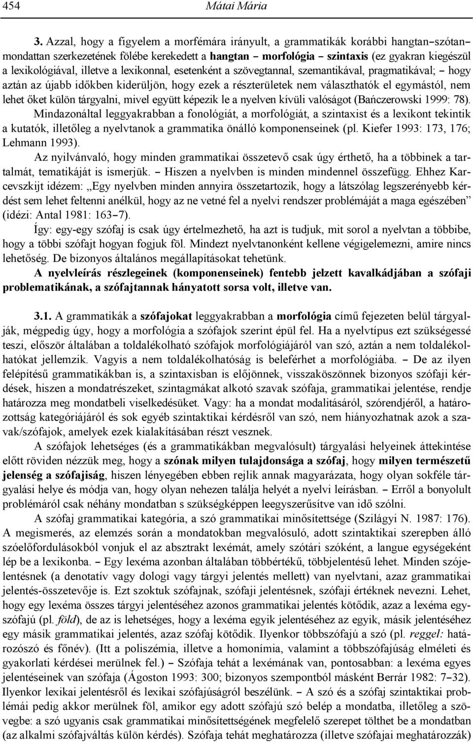 illetve a lexikonnal, esetenként a szövegtannal, szemantikával, pragmatikával; hogy aztán az újabb id+kben kiderüljön, hogy ezek a részterületek nem választhatók el egymástól, nem lehet +ket külön