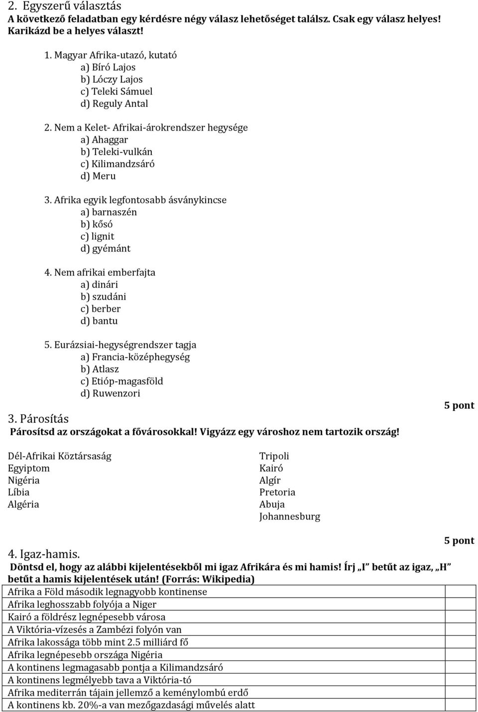 Afrika egyik legfontosabb ásványkincse a) barnaszén b) kősó c) lignit d) gyémánt 4. Nem afrikai emberfajta a) dinári b) szudáni c) berber d) bantu 5.