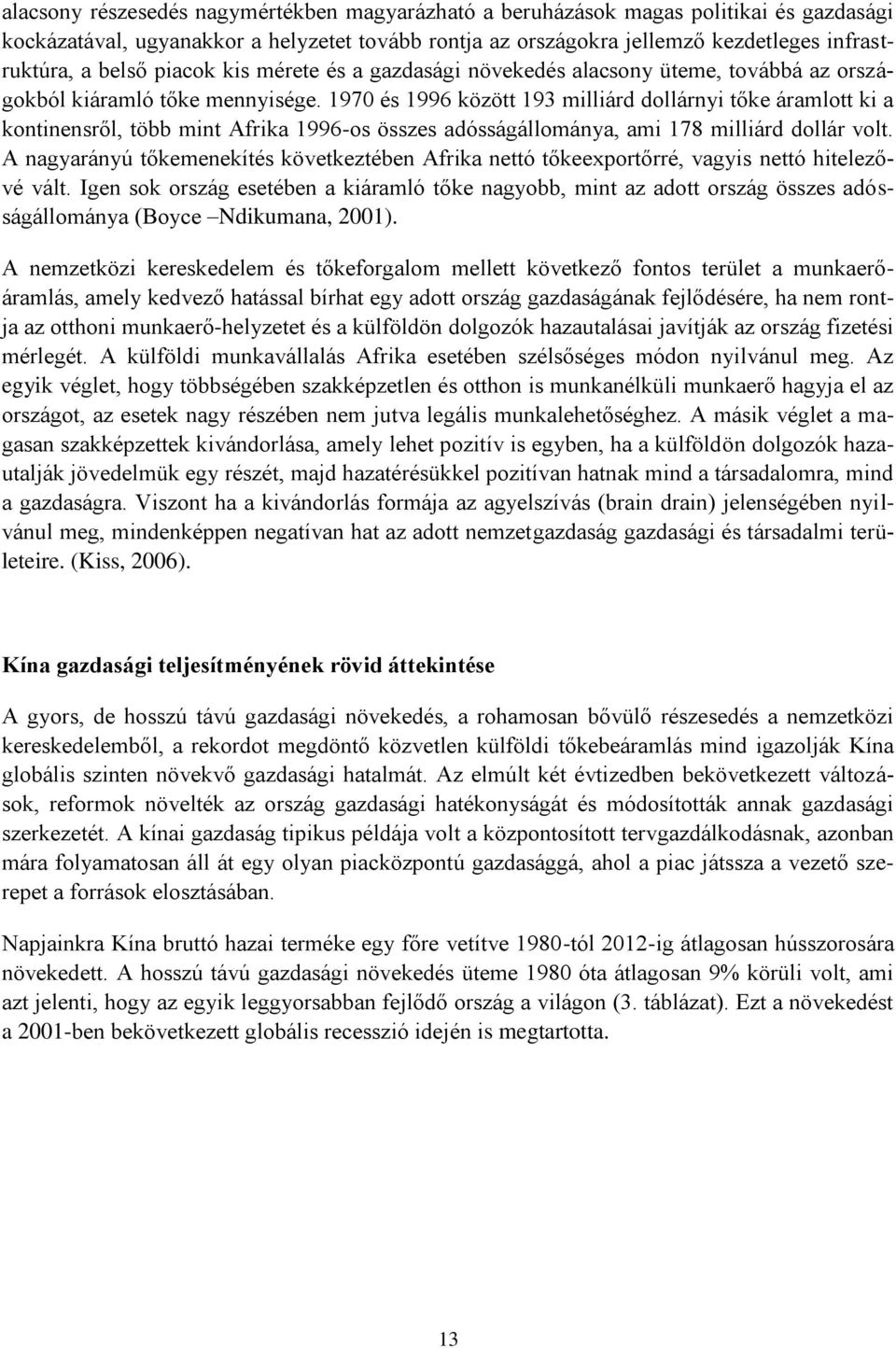 1970 és 1996 között 193 milliárd dollárnyi tőke áramlott ki a kontinensről, több mint Afrika 1996-os összes adósságállománya, ami 178 milliárd dollár volt.