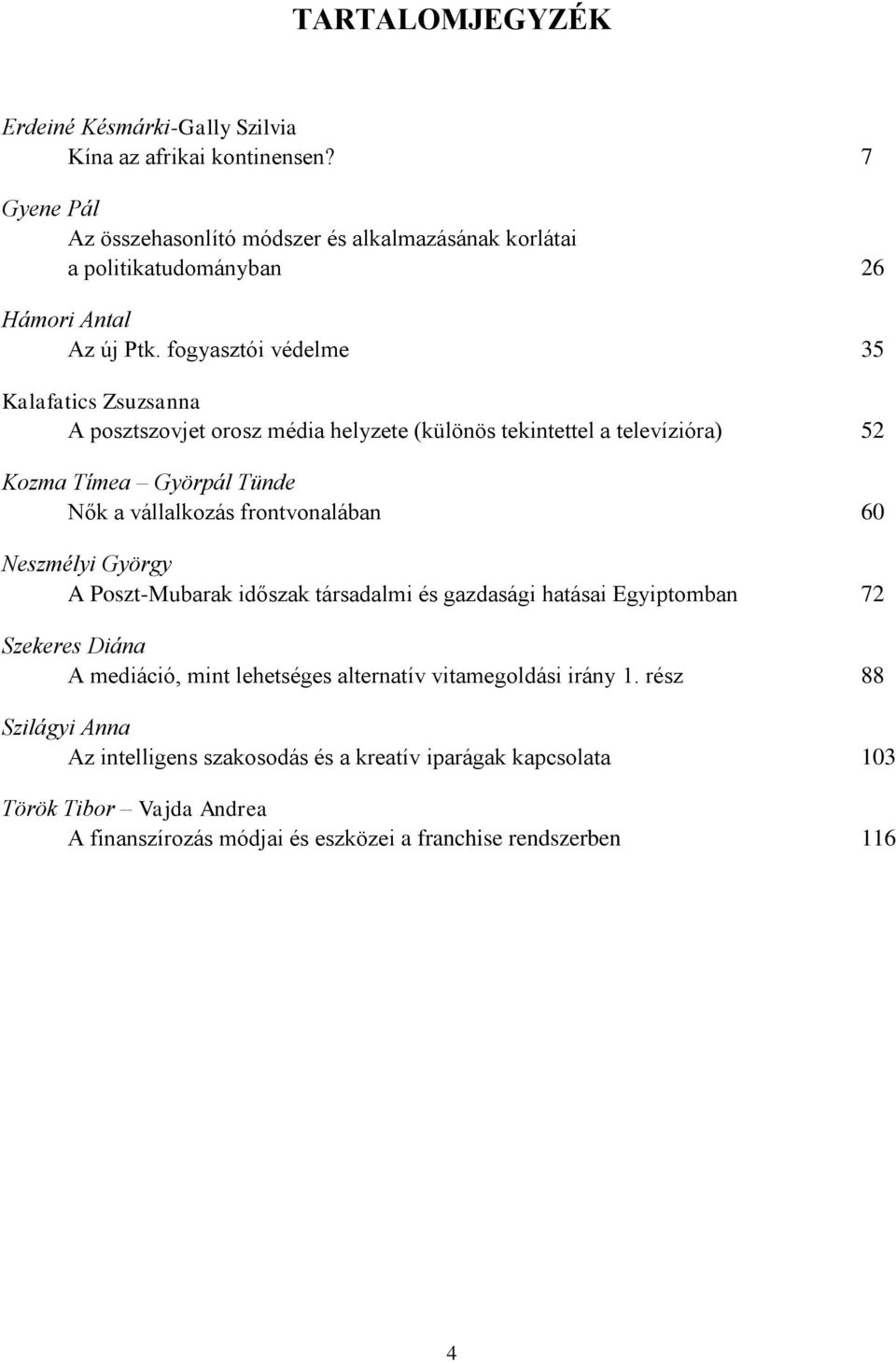 fogyasztói védelme 35 Kalafatics Zsuzsanna A posztszovjet orosz média helyzete (különös tekintettel a televízióra) 52 Kozma Tímea Györpál Tünde Nők a vállalkozás frontvonalában