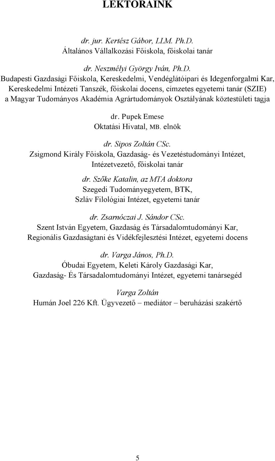 Budapesti Gazdasági Főiskola, Kereskedelmi, Vendéglátóipari és Idegenforgalmi Kar, Kereskedelmi Intézeti Tanszék, főiskolai docens, címzetes egyetemi tanár (SZIE) a Magyar Tudományos Akadémia