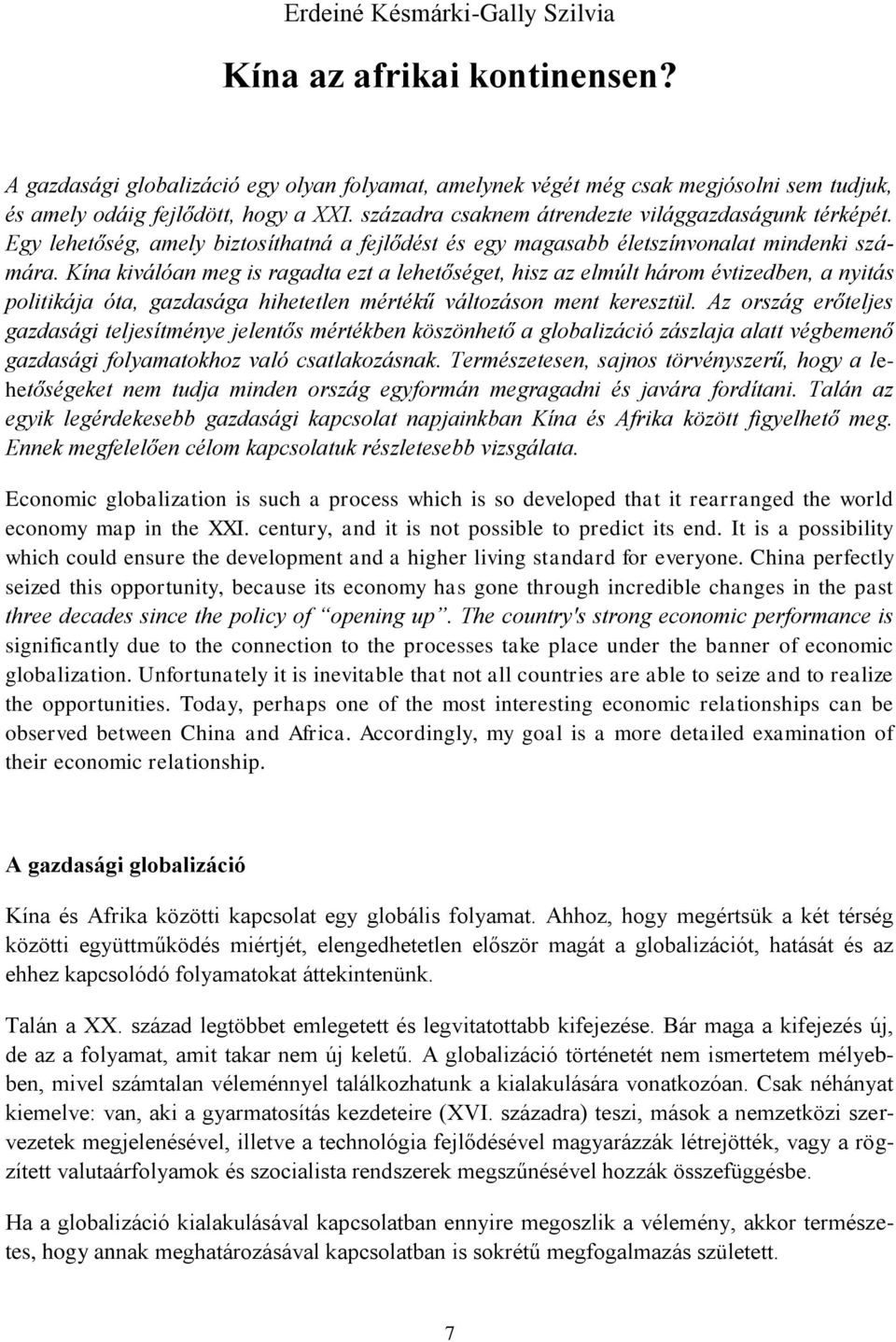 Kína kiválóan meg is ragadta ezt a lehetőséget, hisz az elmúlt három évtizedben, a nyitás politikája óta, gazdasága hihetetlen mértékű változáson ment keresztül.