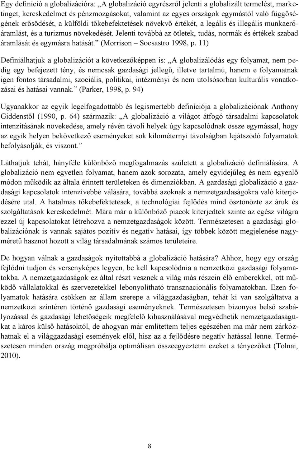 Jelenti továbbá az ötletek, tudás, normák és értékek szabad áramlását és egymásra hatását. (Morrison Soesastro 1998, p.