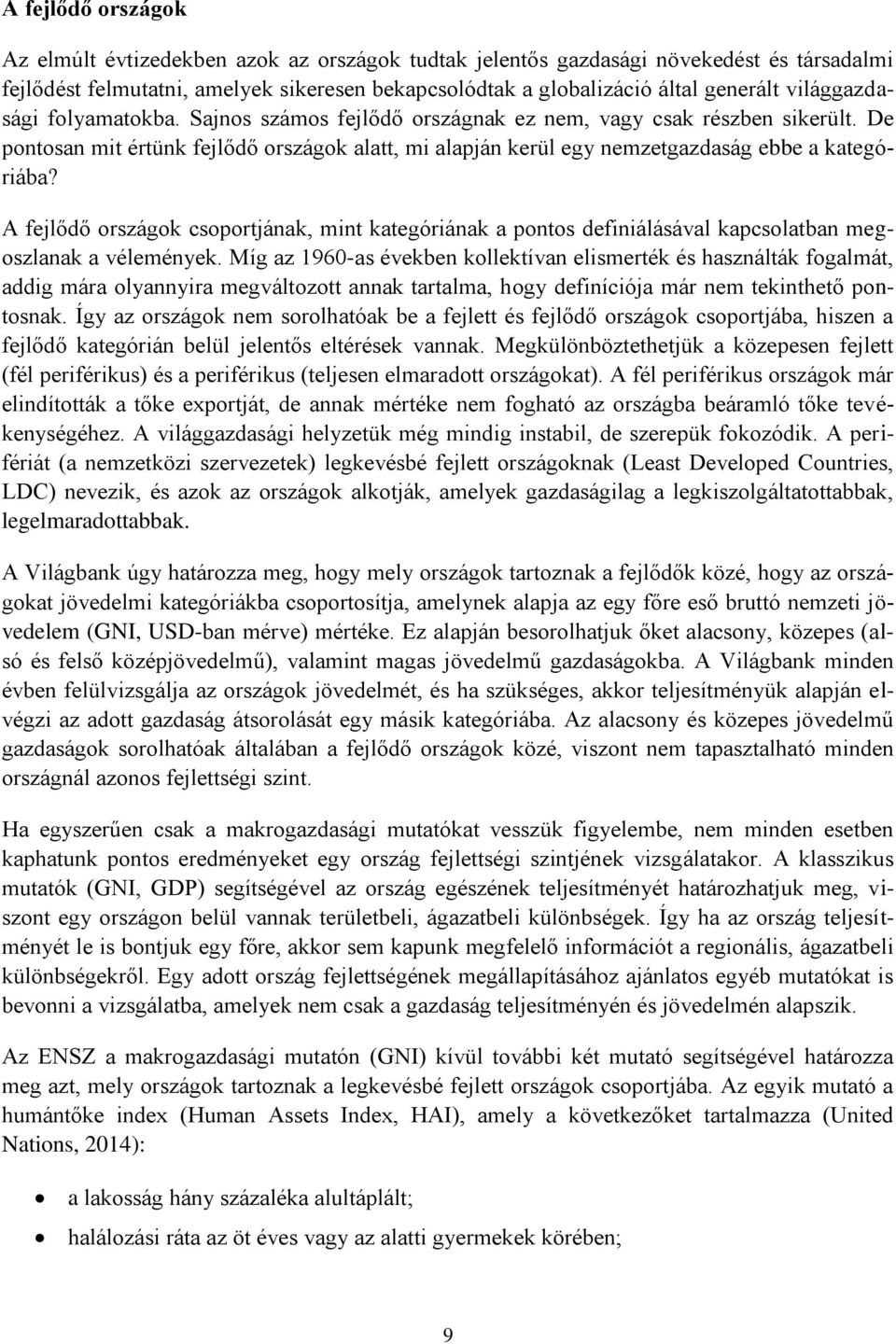 A fejlődő országok csoportjának, mint kategóriának a pontos definiálásával kapcsolatban megoszlanak a vélemények.