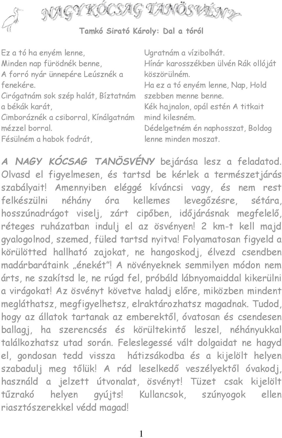 Hínár karosszékben ülvén Rák ollóját köszörülném. Ha ez a tó enyém lenne, Nap, Hold szebben menne benne. Kék hajnalon, opál estén A titkait mind kilesném.