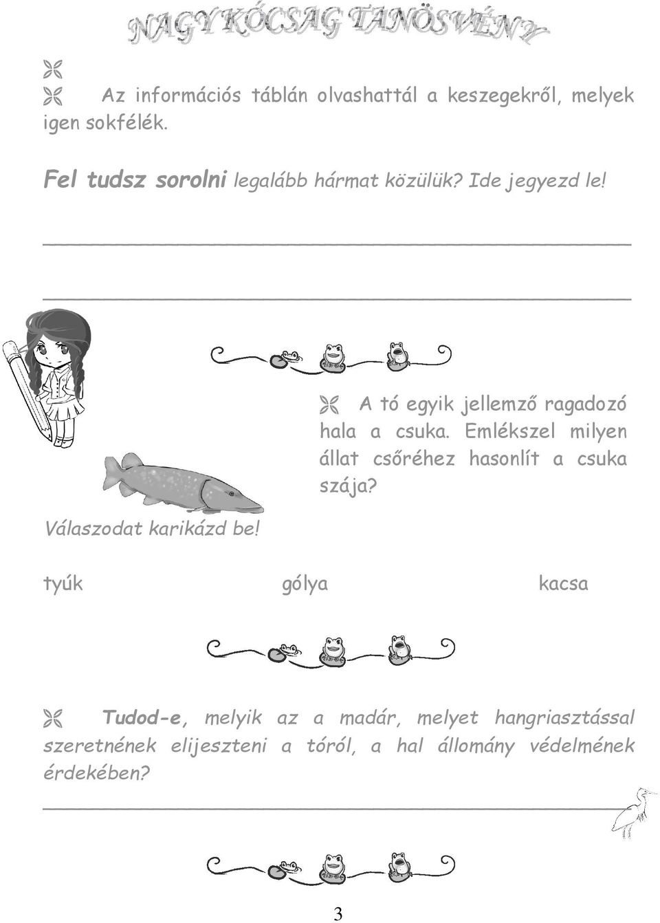 A tó egyik jellemző ragadozó hala a csuka. Emlékszel milyen állat csőréhez hasonlít a csuka szája?