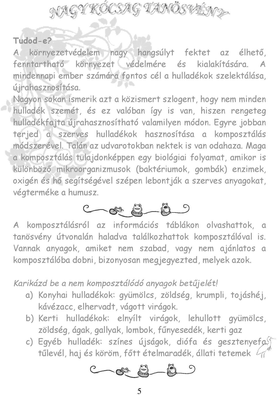 Egyre jobban terjed a szerves hulladékok hasznosítása a komposztálás módszerével. Talán az udvarotokban nektek is van odahaza.