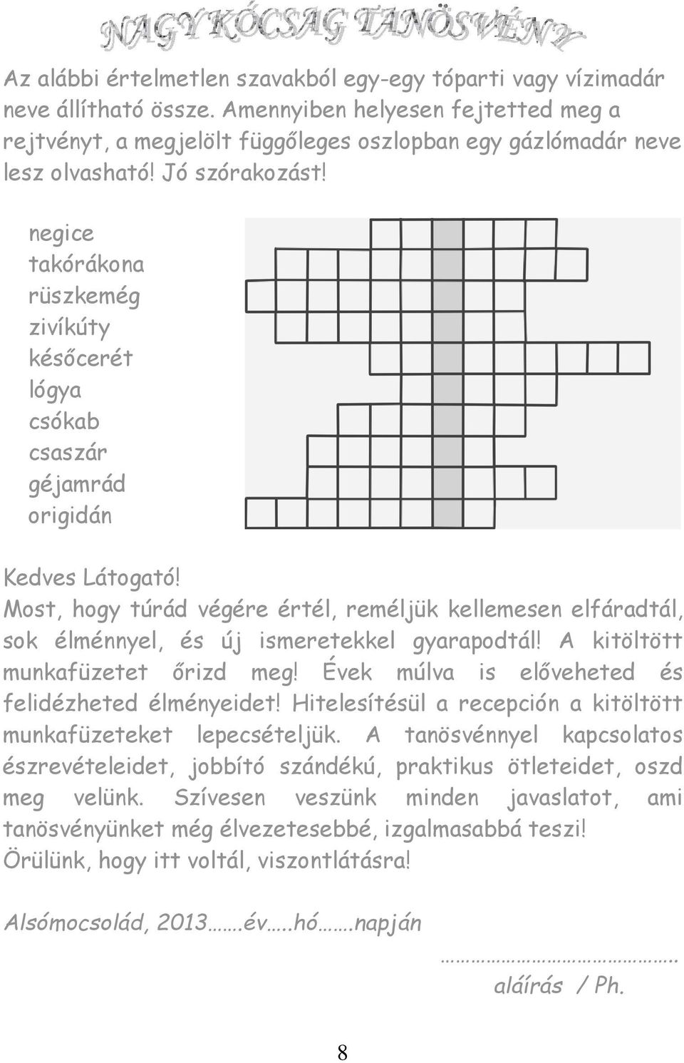 Most, hogy túrád végére értél, reméljük kellemesen elfáradtál, sok élménnyel, és új ismeretekkel gyarapodtál! A kitöltött munkafüzetet őrizd meg! Évek múlva is előveheted és felidézheted élményeidet!