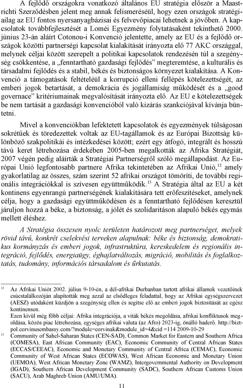 június 23-án aláírt Cotonou-i Konvenció jelentette, amely az EU és a fejlődő országok közötti partnerségi kapcsolat kialakítását irányozta elő 77 AKC országgal, melynek céljai között szerepelt a