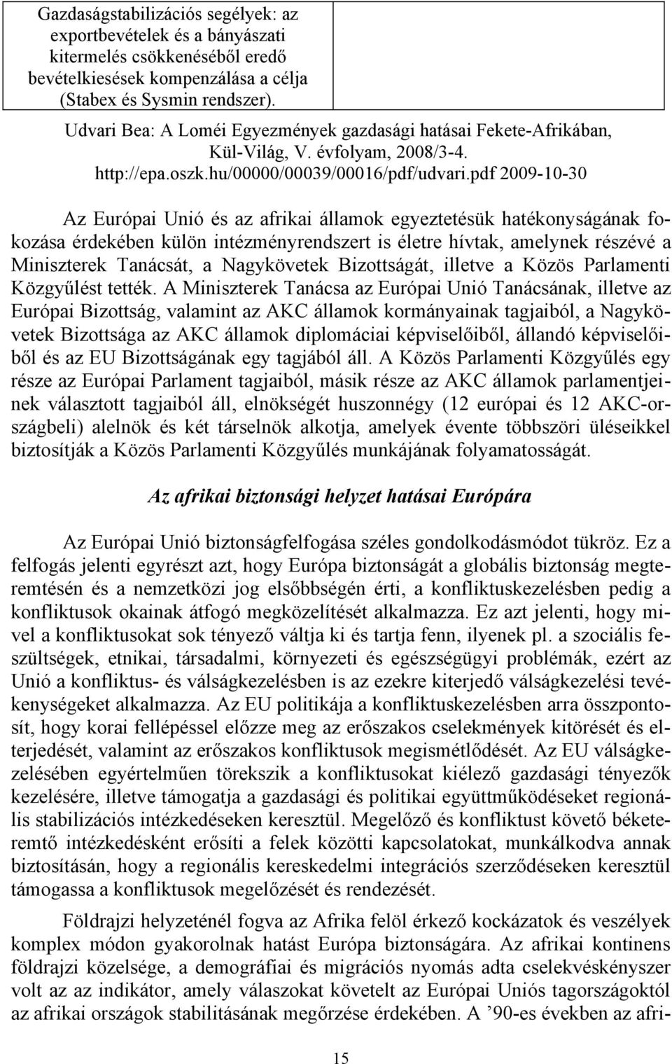 pdf 2009-10-30 Az Európai Unió és az afrikai államok egyeztetésük hatékonyságának fokozása érdekében külön intézményrendszert is életre hívtak, amelynek részévé a Miniszterek Tanácsát, a Nagykövetek