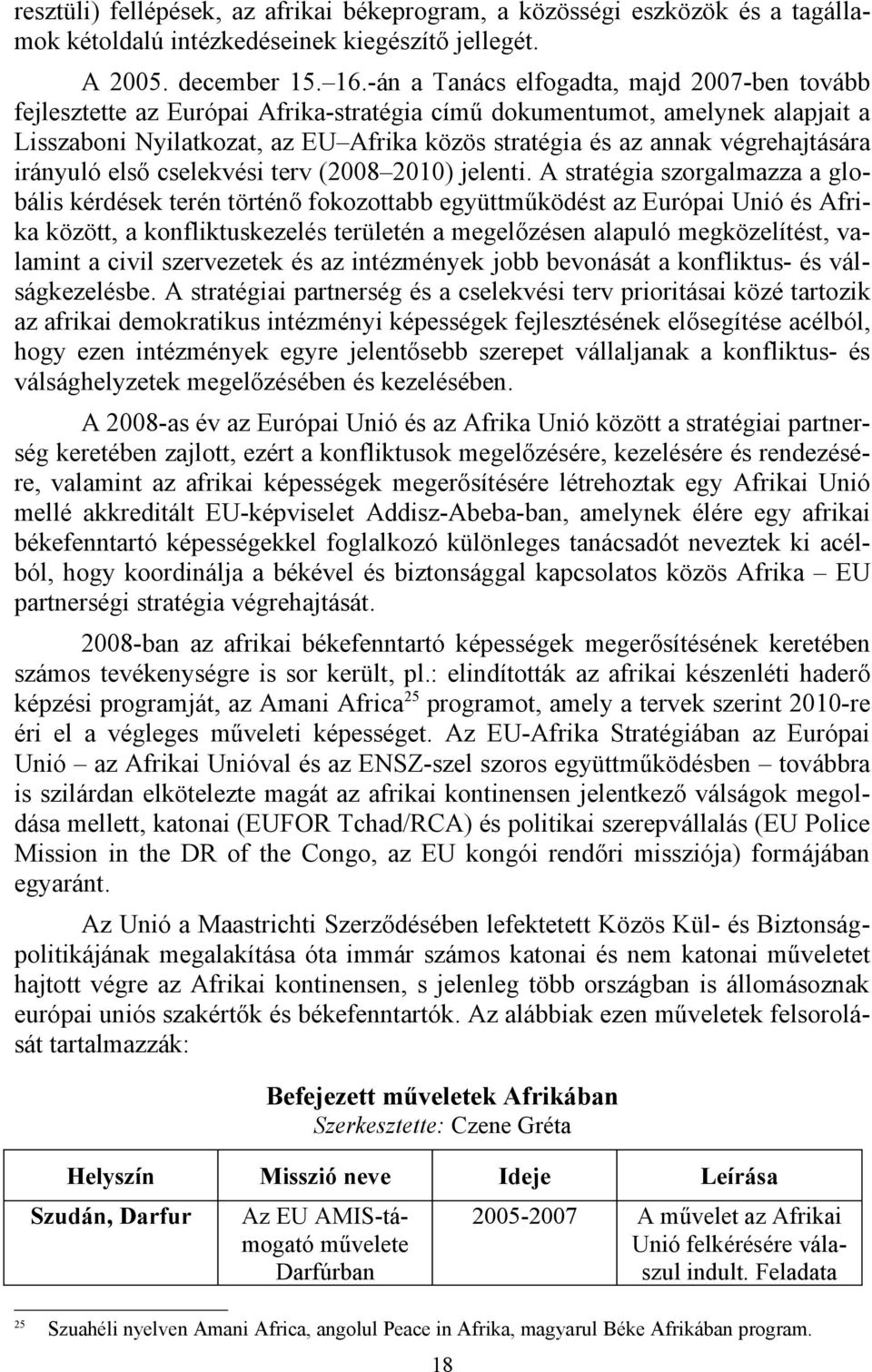 végrehajtására irányuló első cselekvési terv (2008 2010) jelenti.