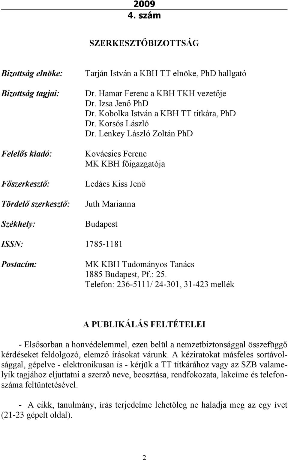 Lenkey László Zoltán PhD Felelős kiadó: Kovácsics Ferenc MK KBH főigazgatója Főszerkesztő: Ledács Kiss Jenő Tördelő szerkesztő: Juth Marianna Székhely: Budapest ISSN: 1785-1181 Postacím: MK KBH