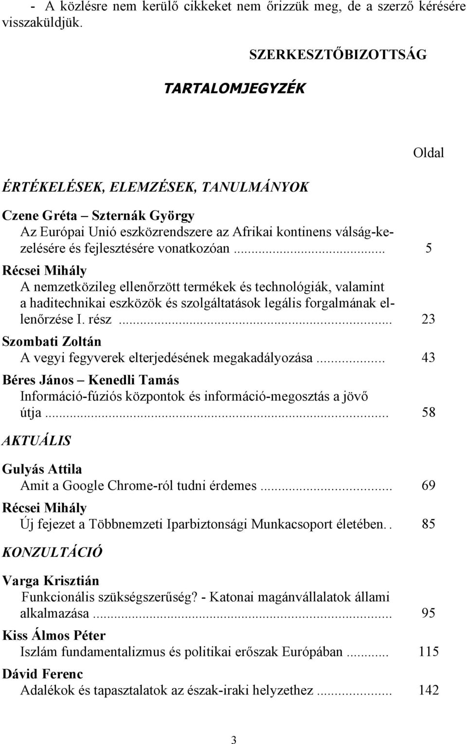 vonatkozóan... 5 Récsei Mihály A nemzetközileg ellenőrzött termékek és technológiák, valamint a haditechnikai eszközök és szolgáltatások legális forgalmának ellenőrzése I. rész.