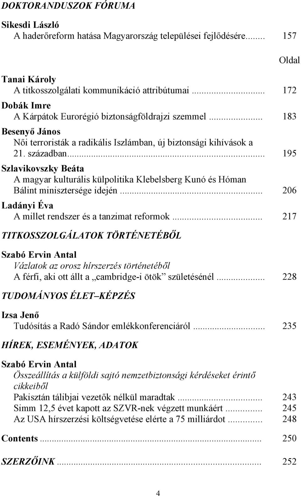 .. 195 Szlavikovszky Beáta A magyar kulturális külpolitika Klebelsberg Kunó és Hóman Bálint minisztersége idején... 206 Ladányi Éva A millet rendszer és a tanzimat reformok.