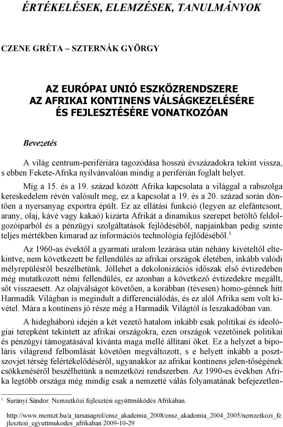 század között Afrika kapcsolata a világgal a rabszolga kereskedelem révén valósult meg, ez a kapcsolat a 19. és a 20. század során döntően a nyersanyag exportra épült.