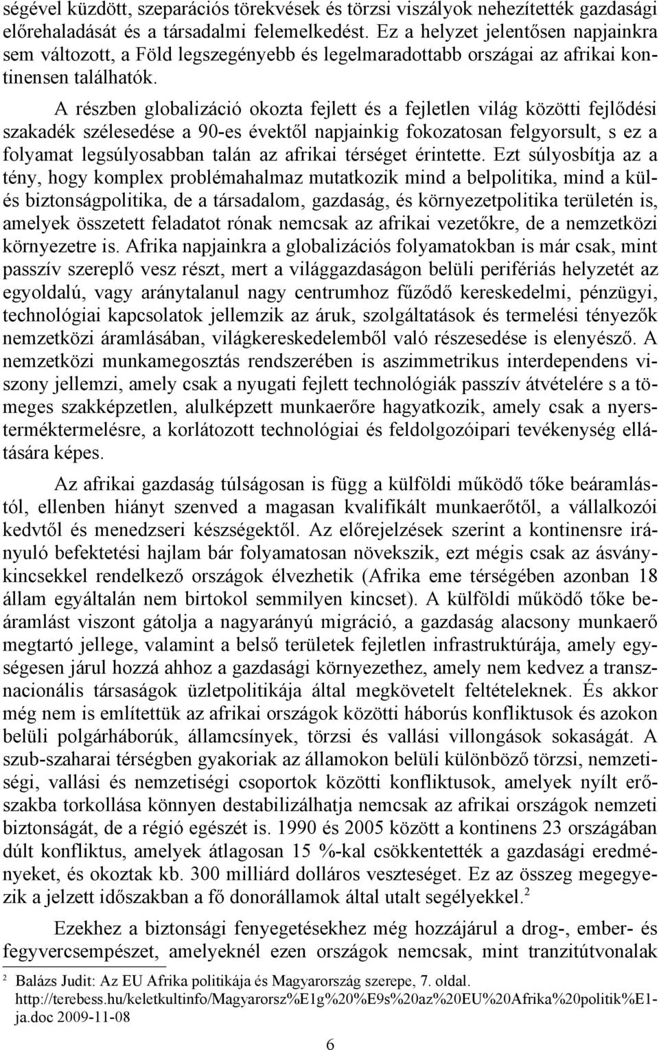 A részben globalizáció okozta fejlett és a fejletlen világ közötti fejlődési szakadék szélesedése a 90-es évektől napjainkig fokozatosan felgyorsult, s ez a folyamat legsúlyosabban talán az afrikai