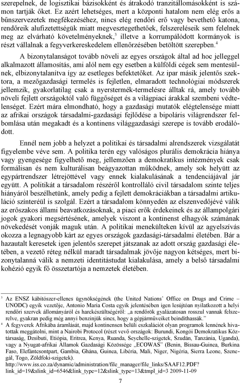 felszereléseik sem felelnek meg az elvárható követelményeknek,3 illetve a korrumpálódott kormányok is részt vállalnak a fegyverkereskedelem ellenőrzésében betöltött szerepben.