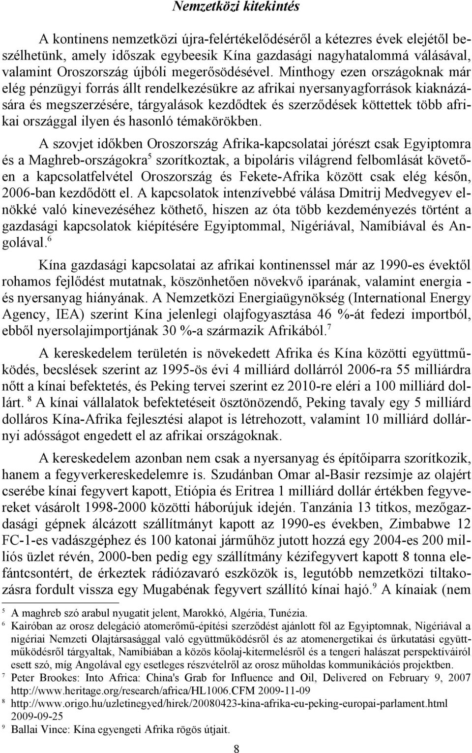 Minthogy ezen országoknak már elég pénzügyi forrás állt rendelkezésükre az afrikai nyersanyagforrások kiaknázására és megszerzésére, tárgyalások kezdődtek és szerződések köttettek több afrikai