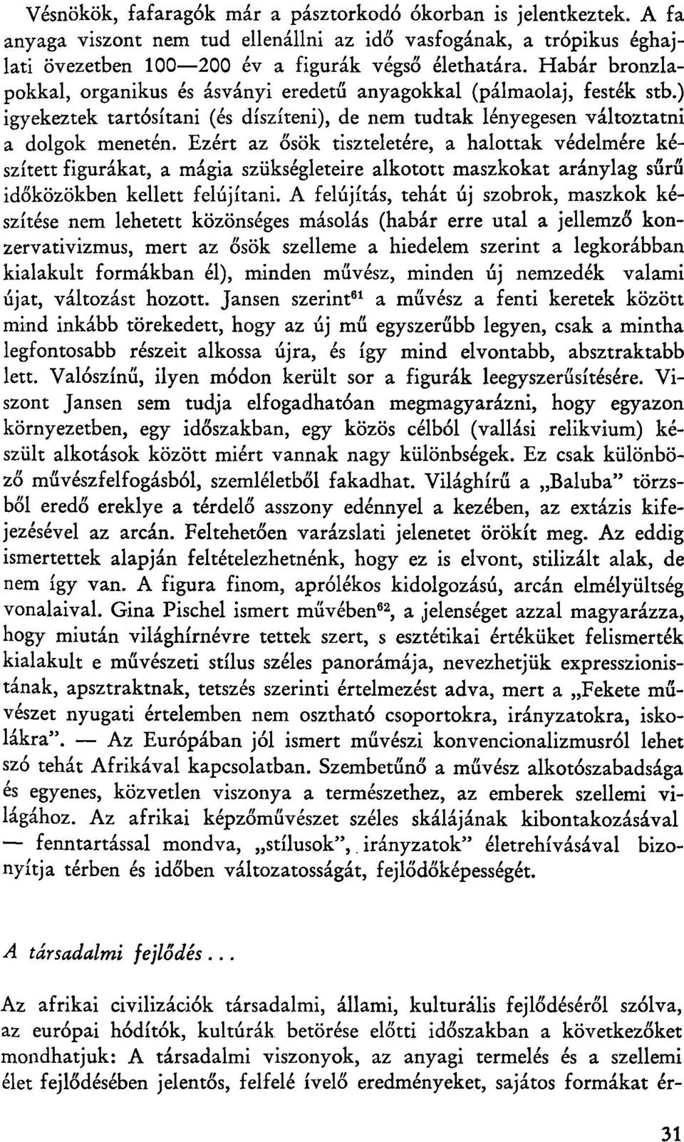 Ezért az ősök tiszteletére, a halottak védelmére készített figurákat, a mágia szükségleteire alkotott maszkokat aránylag sűrű időközökben kellett felújítani.