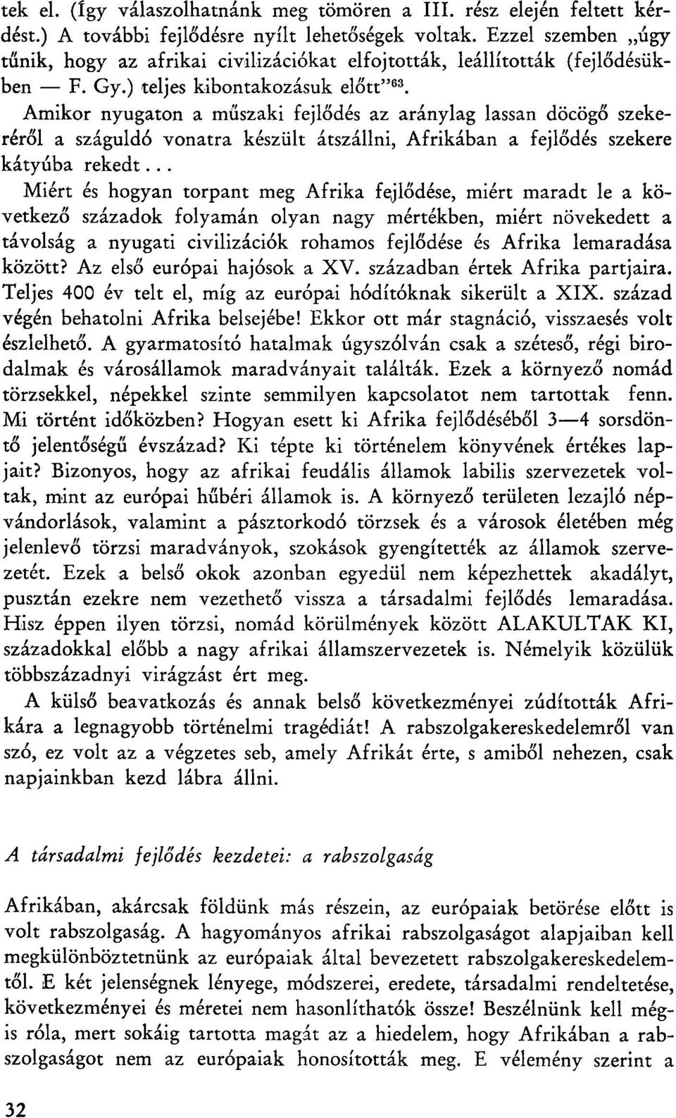 Amikor nyugaton a műszaki fejlődés az aránylag lassan döcögő szekeréről a száguldó vonatra készült átszállni, Afrikában a fejlődés szekere kátyúba rekedt.